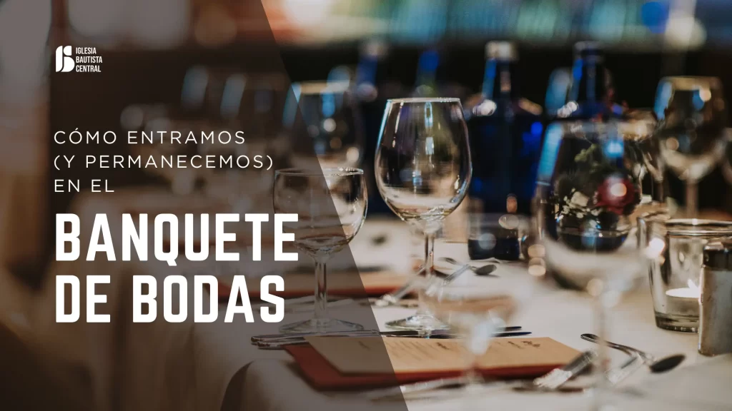como entramos y permanecemos en el banquete de bodas (reino de Dios) Mateo 22:1-14